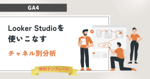 【GA4】Looker Studioを使いこなす｜チャネル別分析 ※無料テンプレートあり