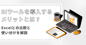 BIツールを導入するメリットとは？Excelとの比較と使い分けを解説