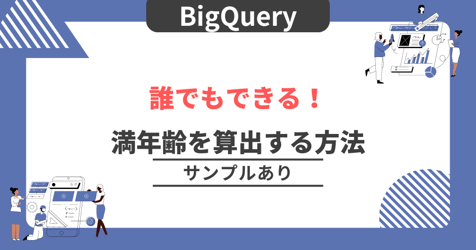 【BigQuery】誰でもできる！満年齢を算出する方法