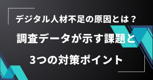 デジタル人材不足の原因とは？調査データが示す課題と3つの対策ポイント