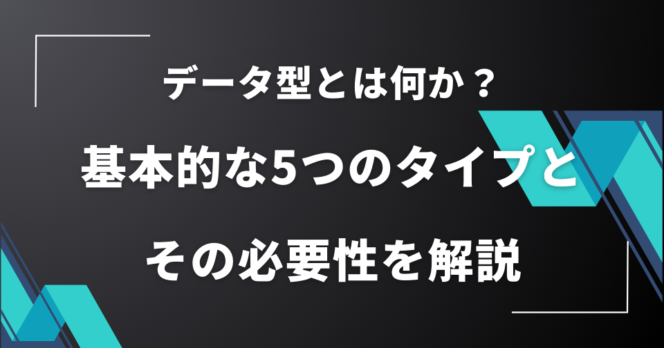 データ型とは何か？基本的な5つのタイプとその必要性を解説