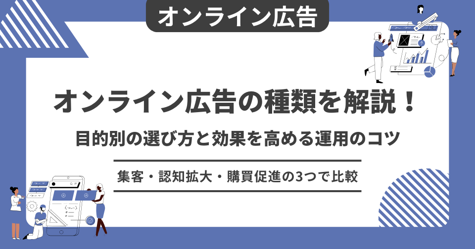 オンライン広告の種類を解説！目的別の選び方と効果を高める運用のコツ